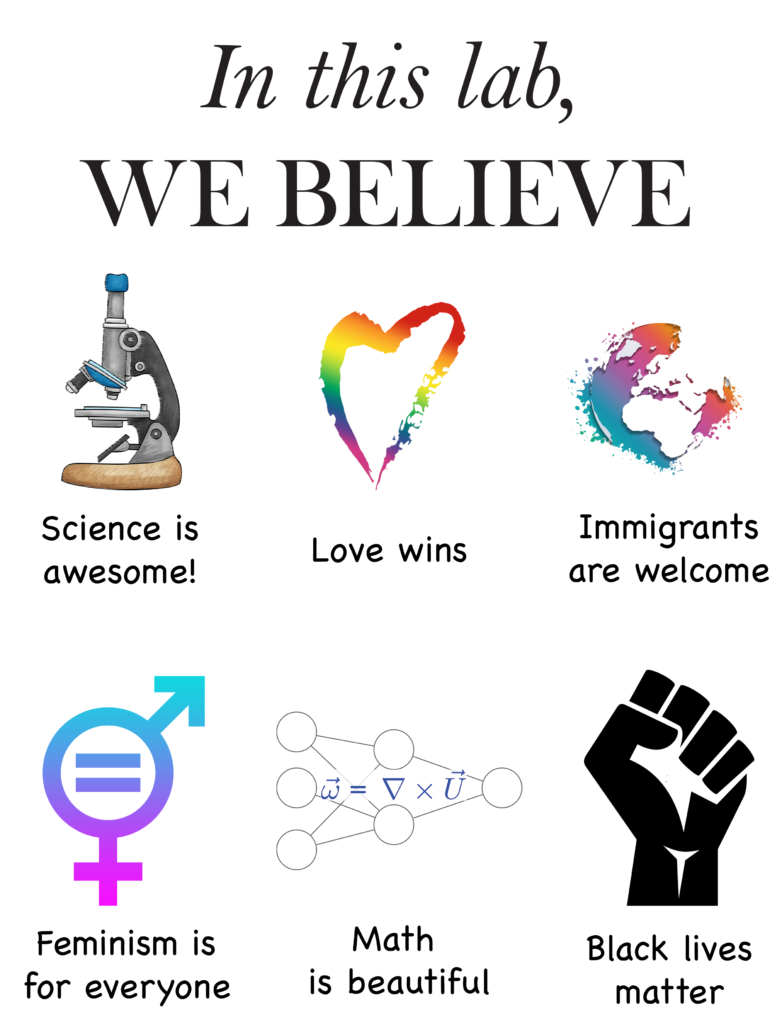 In this lab, we believe that science is awesome, love wins, immigrants are welcome, feminism is for everyone, math is beautiful, black lives matter